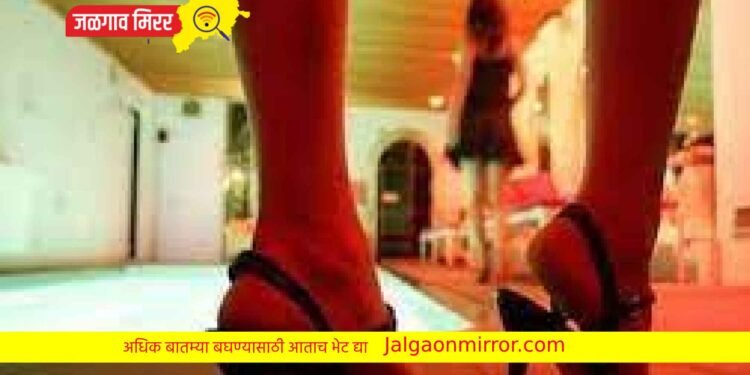 ब्रेकिंग न्यूज : जळगावात हायप्रोफाईल कुंटनखान्यावर छापा