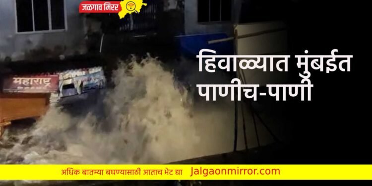 हिवाळ्यात मुंबईत पाणीच-पाणी ; घरातील सामान वाहून गेला !