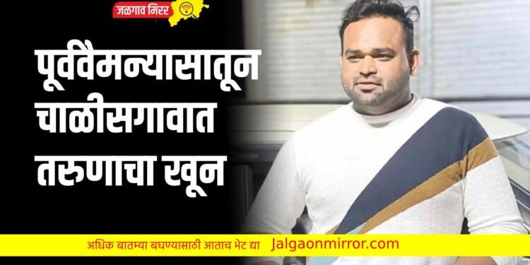 पूर्ववैमन्यासातून चाळीसगावात तरुणाचा खून