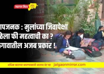 संतापजनक : मुलांच्या जिवापेक्षा शाळेला फी महत्वाची का ? : जळगावातील अजब प्रकार !