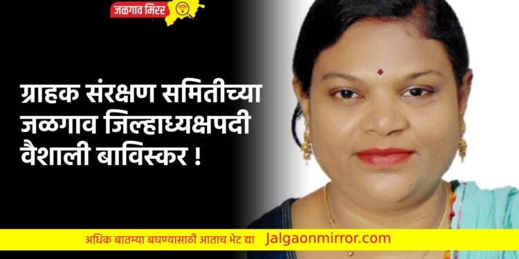 ग्राहक संरक्षण समितीच्या जळगाव जिल्हाध्यक्षपदी वैशाली बाविस्कर !