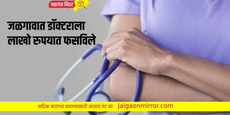 जळगावात डॉक्टराला लाखो रुपयात फसविले