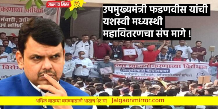 उपमुख्यमंत्री फडणवीस यांची यशस्वी मध्यस्थी ; महावितरणचा संप मागे !
