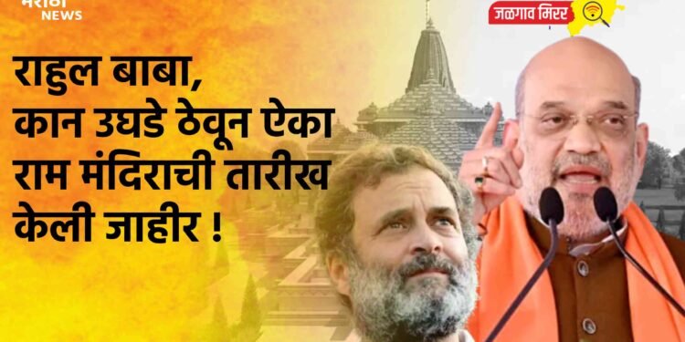 राहुल बाबा, कान उघडे ठेवून ऐका ; अयोध्येतील राम मंदिरांची शहांनी तारीख केली जाहीर !