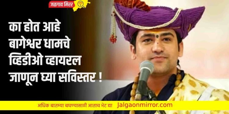 का होत आहे बागेश्वर धामचे व्हिडीओ व्हायरल : जाणून घ्या सविस्तर !