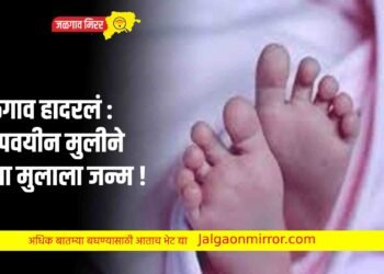 जळगाव हादरलं : अल्पवयीन मुलीने दिला मुलाला जन्म !