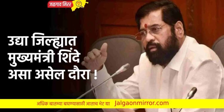 उद्या जिल्ह्यात मुख्यमंत्री शिंदे ; असा असेल दौरा !