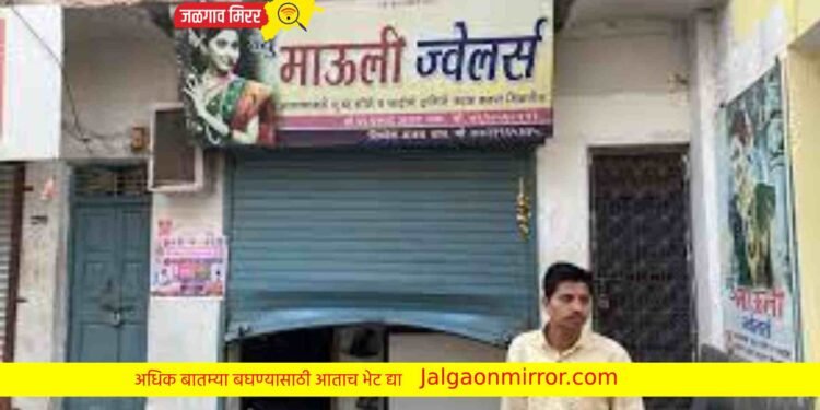 चोरट्यांनी ज्वेलर्सचे दुकान फोडले ; लाखोचे सोने लंपास !