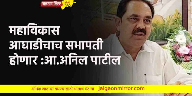महाविकास आघाडीचाच सभापती होणार :आ.अनिल पाटील