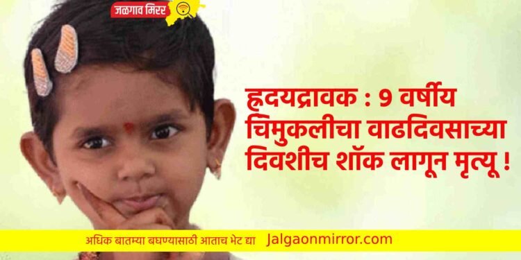 ह्र्दयद्रावक : ९ वर्षीय चिमुकलीचा वाढदिवसाच्या दिवशीच शॉक लागून मृत्यू !
