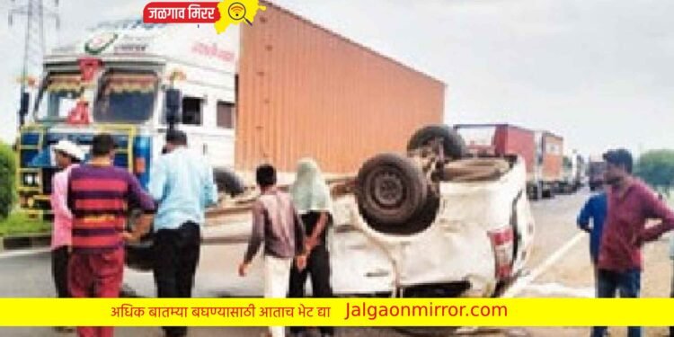 सिहोर जाणाऱ्या चारचाकीचा अपघात ; जळगावचा एक ठार तर पाच जखमी !