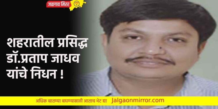 शहरातील प्रसिद्ध डॉ.प्रताप जाधव यांचे निधन !