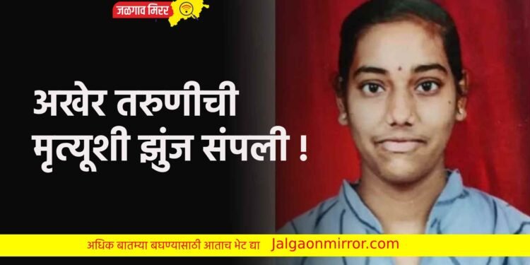 अखेर तरुणीची मृत्यूशी झुंज संपली !
