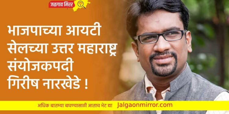 भाजपाच्या आयटी सेलच्या उत्तर महाराष्ट्र संयोजकपदी गिरीष नारखेडे !