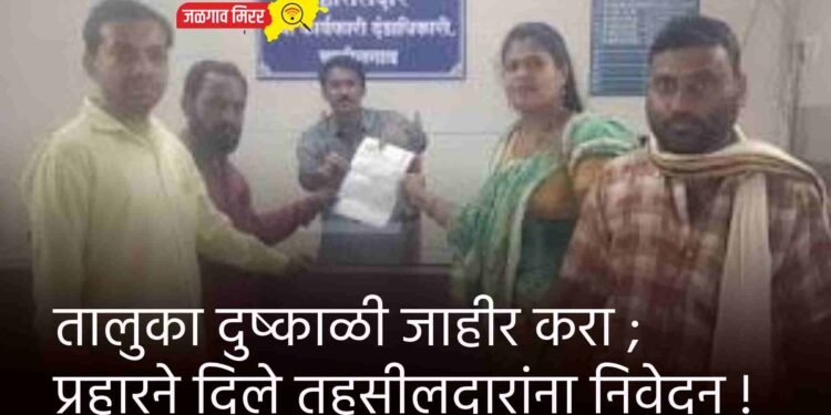 तालुका दुष्काळी जाहीर करा ; प्रहारने दिले तहसीलदारांना निवेदन !