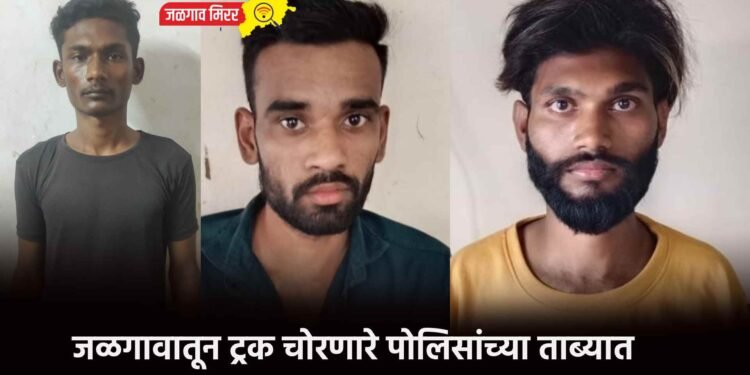 जळगावातून ट्रक चोरणारे पोलिसांच्या ताब्यात