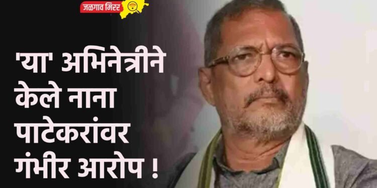 ‘या’ अभिनेत्रीने केले नाना पाटेकरांवर गंभीर आरोप !