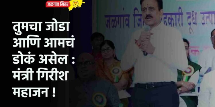 तुमचा जोडा आणि आमचं डोकं असेल : मंत्री गिरीश महाजन !