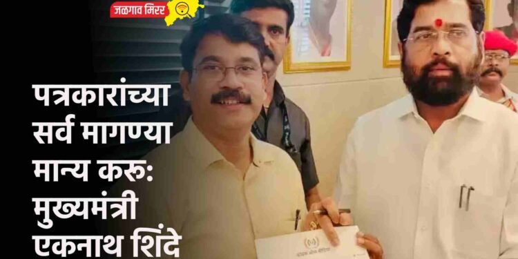 पत्रकारांच्या सर्व मागण्या मान्य करू: मुख्यमंत्री एकनाथ शिंदे