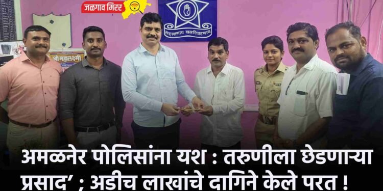 अमळनेर पोलिसांना यश : तरुणीला छेडणाऱ्या ‛प्रसाद’ ; अडीच लाखांचे दागिने केले परत !