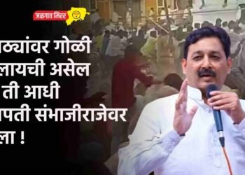 मराठ्यांवर गोळी घालायची असेल तर ती आधी छत्रपती संभाजीराजेवर घाला !