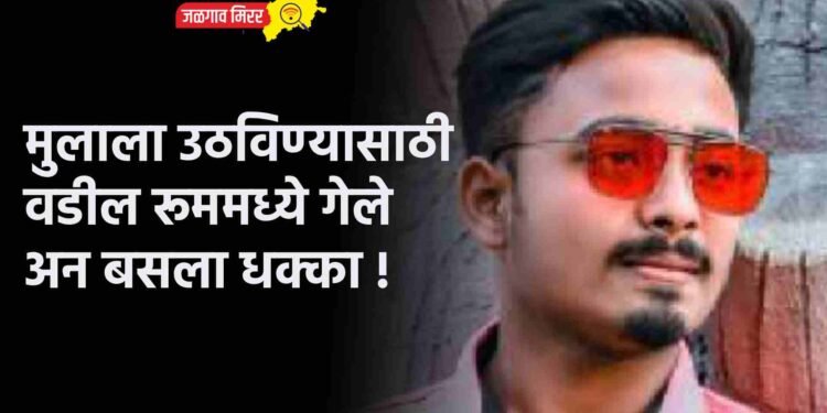 मुलाला उठविण्यासाठी वडील रूममध्ये गेले अन बसला धक्का !
