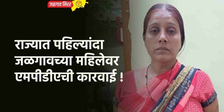 राज्यात पहिल्यांदा जळगावच्या महिलेवर एमपीडीएची कारवाई !
