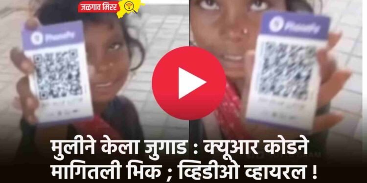 मुलीने केला जुगाड : क्यूआर कोडने मागितली भिक ; व्हिडीओ व्हायरल !