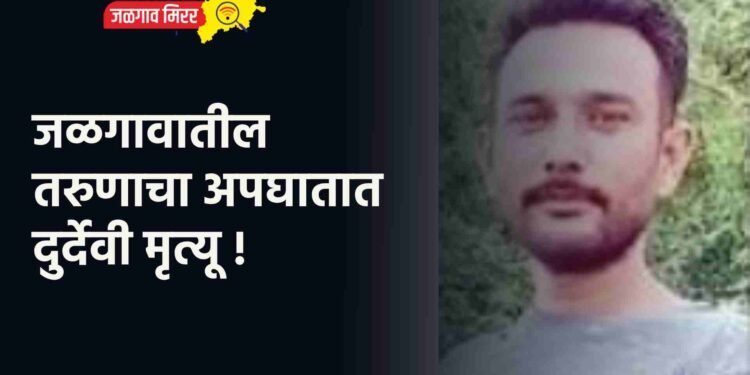 जळगावातील तरुणाचा अपघातात दुर्देवी मृत्यू !