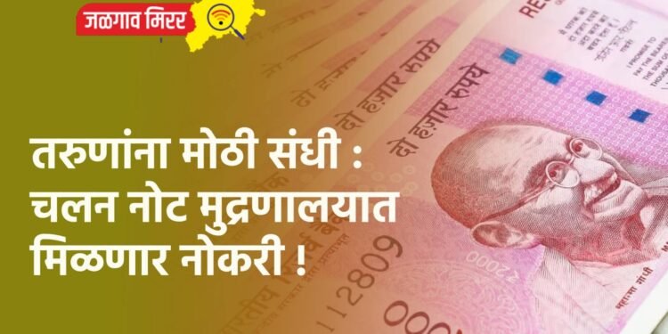तरुणांना मोठी संधी : चलन नोट मुद्रणालयात मिळणार नोकरी !