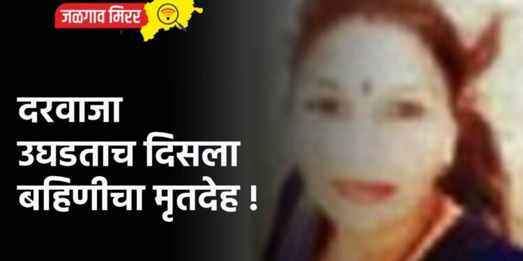 दरवाजा उघडताच दिसला बहिणीचा मृतदेह !