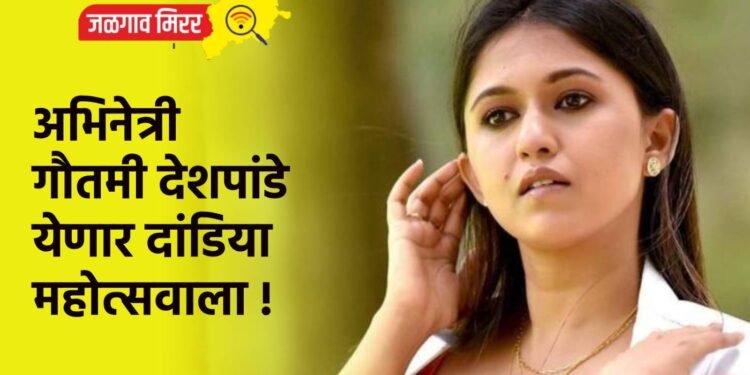 अभिनेत्री गौतमी देशपांडे येणार दांडिया महोत्सवाला !