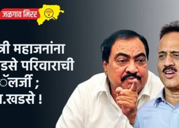 मंत्री महाजनांना खडसे परिवाराची अॅलर्जी ; आ.खडसे !