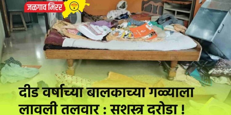 दीड वर्षाच्या बालकाच्या गळ्याला लावली तलवार : सशस्त्र दरोडा !