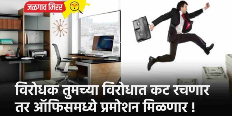 विरोधक तुमच्या विरोधात कट रचणार तर ऑफिसमध्ये प्रमोशन मिळणार !