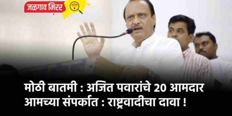 मोठी बातमी : अजित पवारांचे २० आमदार आमच्या संपर्कात : राष्ट्रवादीचा दावा !