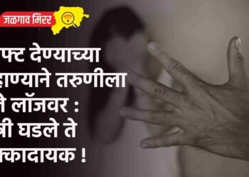 लिफ्ट देण्याच्या बहाण्याने तरुणीला नेले लॉजवर : रात्री घडले ते धक्कादायक !