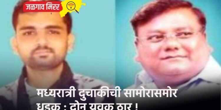 मध्यरात्री दुचाकीची सामोरासमोर धडक : दोन युवक ठार !