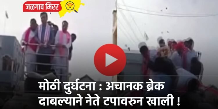 मोठी दुर्घटना : अचानक ब्रेक दाबल्याने नेते टपावरुन खाली !