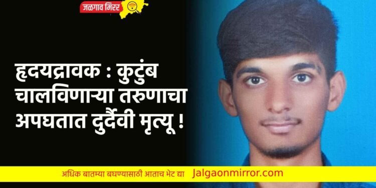 हृदयद्रावक : कुटुंब चालविणाऱ्या तरुणाचा अपघतात दुर्दैवी मृत्यू !
