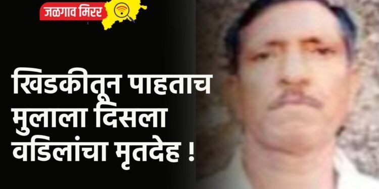 खिडकीतून पाहताच मुलगा दिसला वडिलांचा मृतदेह !