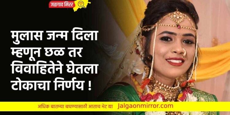 मुलास जन्म दिला म्हणून छळ तर विवाहितेने घेतला टोकाचा निर्णय !