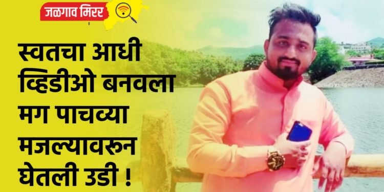 स्वतचा आधी व्हिडीओ बनवला मग पाचव्या मजल्यावरून घेतली उडी !