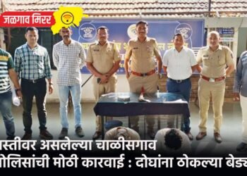 गस्तीवर असलेल्या चाळीसगाव पोलिसांची मोठी कारवाई : दोघांना ठोकल्या बेड्या !