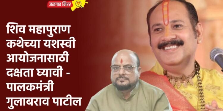 शिव महापुराण कथेच्या यशस्वी आयोजनासाठी दक्षता घ्यावी – पालकमंत्री गुलाबराव पाटील