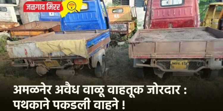 अमळनेर अवैध वाळू वाहतूक जोरदार : पथकाने पकडली वाहने !