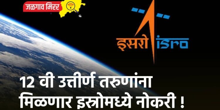 १२ वी उत्तीर्ण तरुणांना मिळणार इस्रोमध्ये नोकरी !