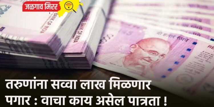 तरुणांना सव्वा लाख मिळणार पगार : वाचा काय असेल पात्रता !