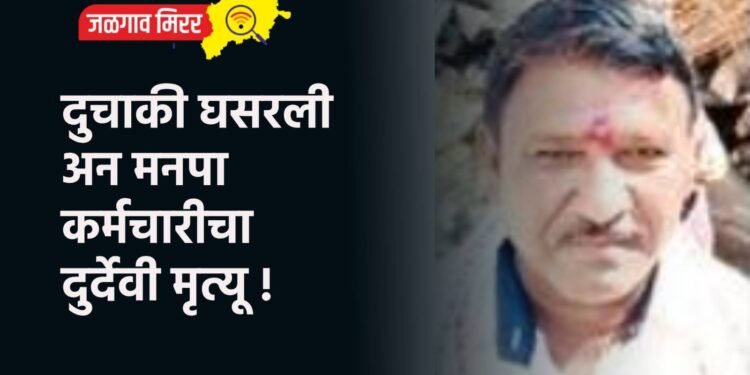 दुचाकी घसरली अन मनपा कर्मचारीचा दुर्देवी मृत्यू !