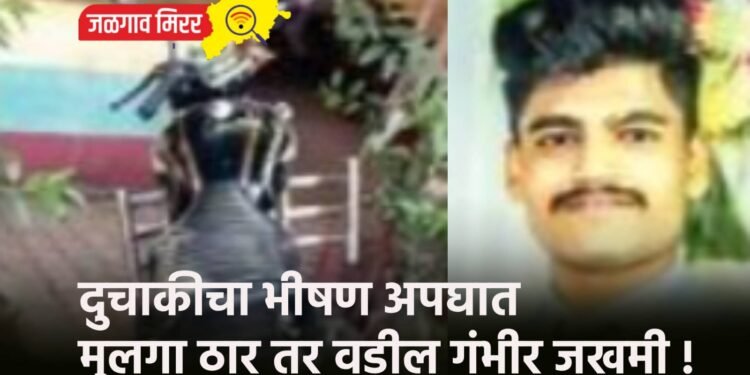 दुचाकीचा भीषण अपघात : मुलगा ठार तर वडील गंभीर जखमी !